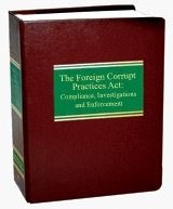 The Foreign Corrupt Practices Act: Compliance, Investigations and Enforcement