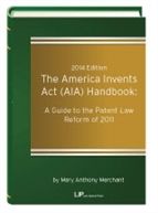 The America Invents Act (AIA) Handbook: A Guide to the Patent  Law Reform of 2011: 2015 Edition